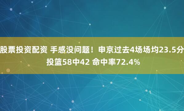 股票投资配资 手感没问题！申京过去4场场均23.5分 投篮58中42 命中率72.4%